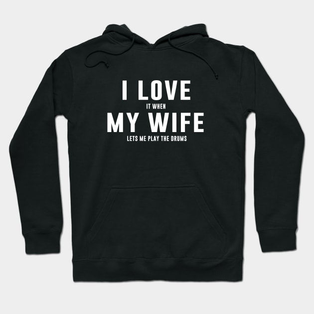 I LOVE it when MY Wife Lets me play the drums Hoodie by sewwani